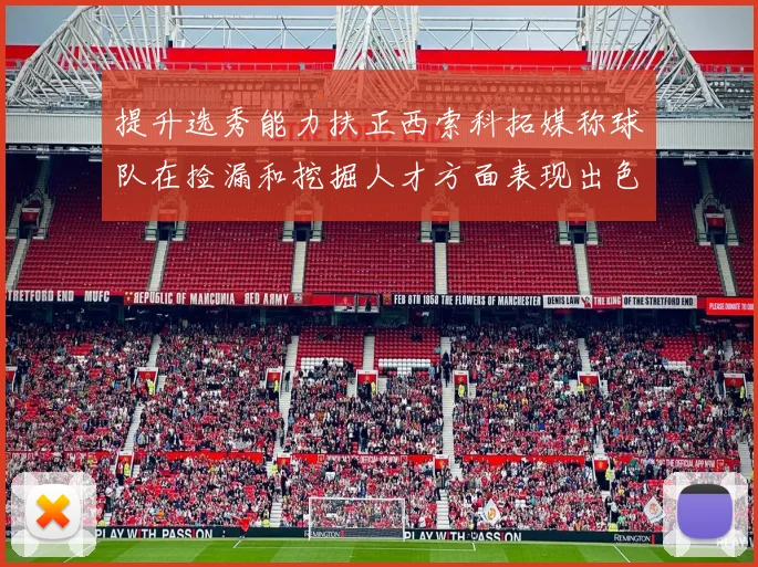 提升选秀能力扶正西索科拓媒称球队在捡漏和挖掘人才方面表现出色