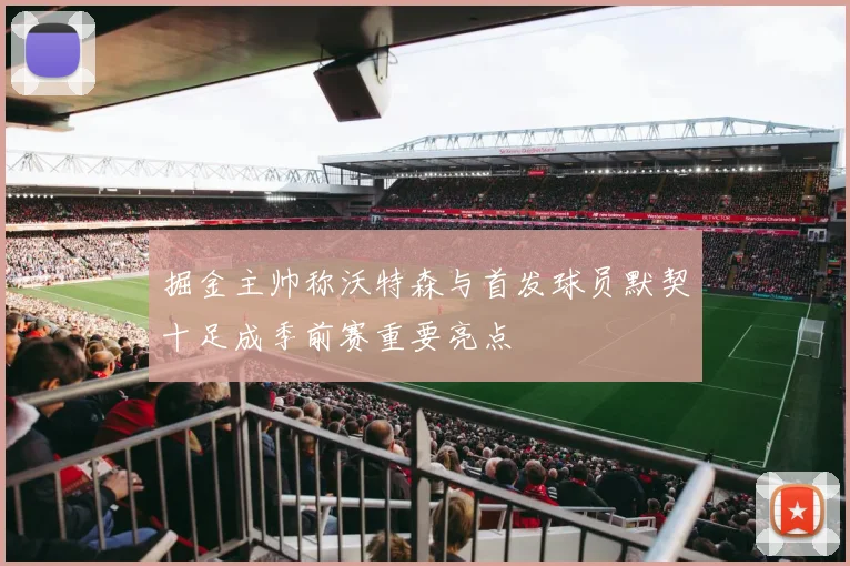 掘金主帅称沃特森与首发球员默契十足成季前赛重要亮点
