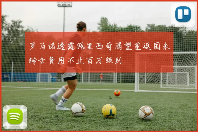 罗马诺透露佩里西奇渴望重返国米转会费用不止百万级别