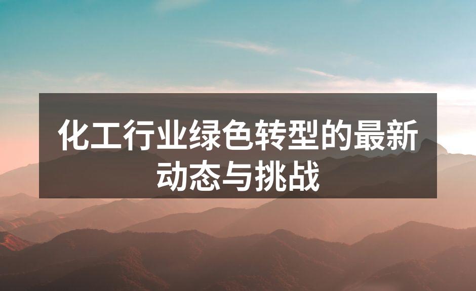 化工行业绿色转型的最新动态与挑战